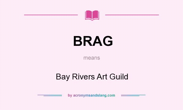 What does BRAG mean? It stands for Bay Rivers Art Guild
