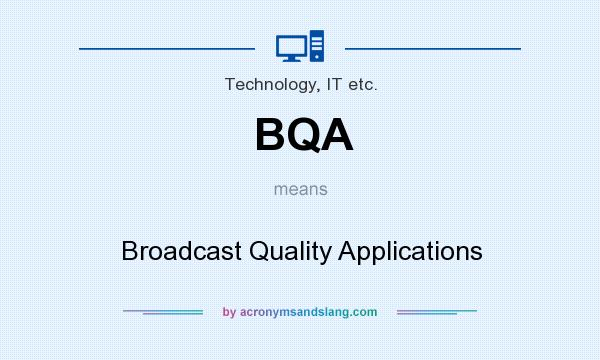 What does BQA mean? It stands for Broadcast Quality Applications