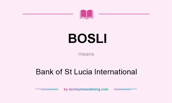 What does BOSLI mean? It stands for Bank of St Lucia International