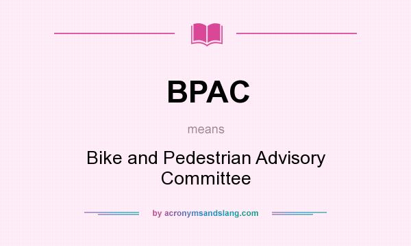 What does BPAC mean? It stands for Bike and Pedestrian Advisory Committee