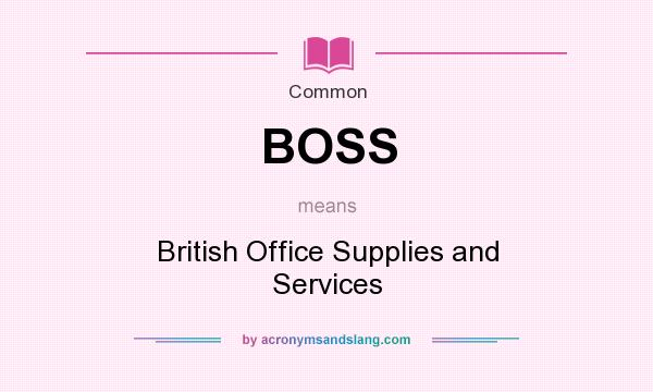 What does BOSS mean? It stands for British Office Supplies and Services