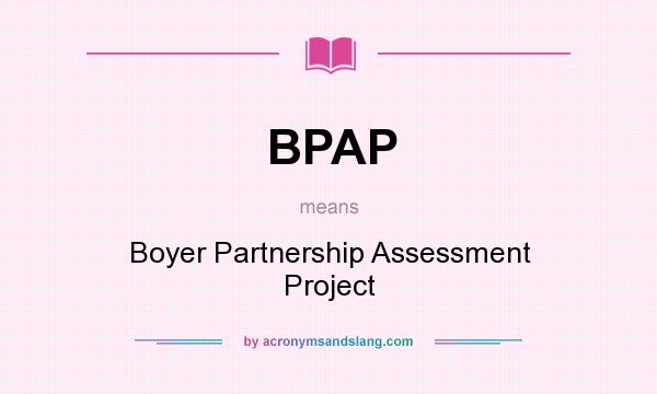 What does BPAP mean? It stands for Boyer Partnership Assessment Project