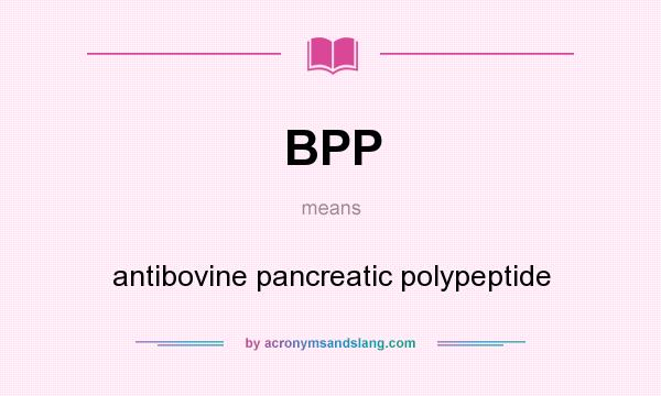 What does BPP mean? It stands for antibovine pancreatic polypeptide