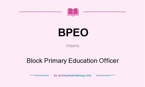 What does BPEO mean? It stands for Block Primary Education Officer