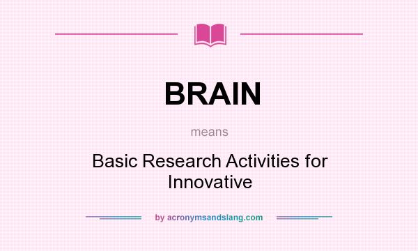 What does BRAIN mean? It stands for Basic Research Activities for Innovative