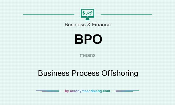 What does BPO mean? It stands for Business Process Offshoring