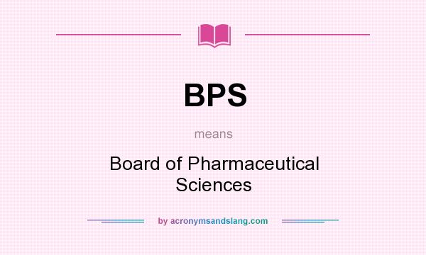 What does BPS mean? It stands for Board of Pharmaceutical Sciences