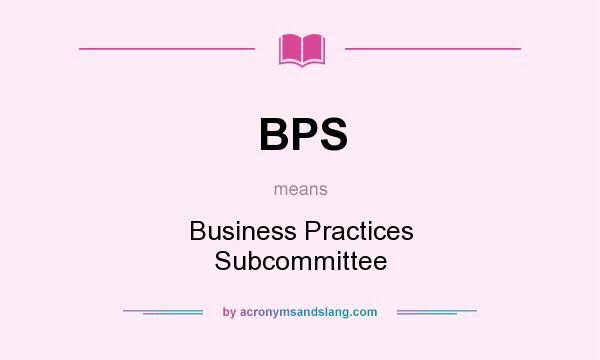 What does BPS mean? It stands for Business Practices Subcommittee