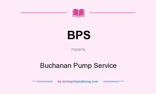 What does BPS mean? It stands for Buchanan Pump Service