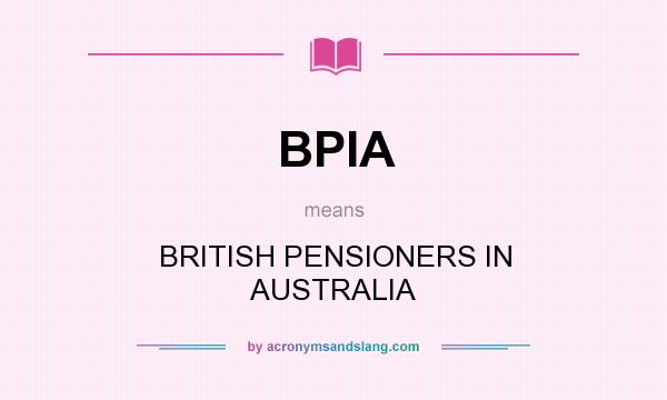 What does BPIA mean? It stands for BRITISH PENSIONERS IN AUSTRALIA