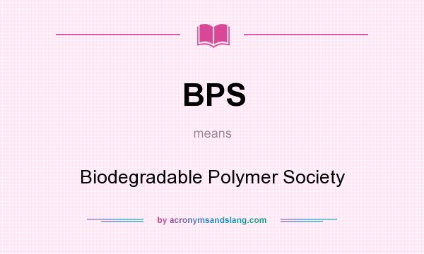 What does BPS mean? It stands for Biodegradable Polymer Society
