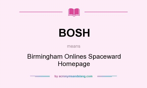 What does BOSH mean? It stands for Birmingham Onlines Spaceward Homepage