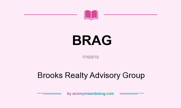 What does BRAG mean? It stands for Brooks Realty Advisory Group