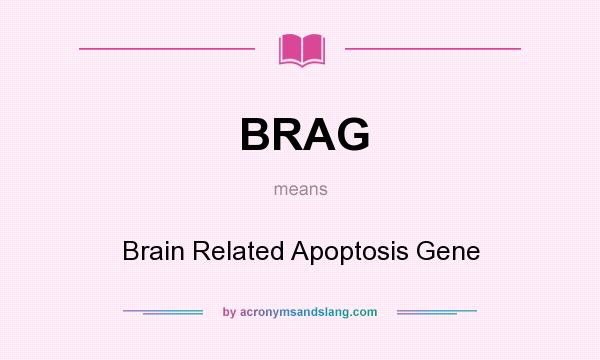 What does BRAG mean? It stands for Brain Related Apoptosis Gene