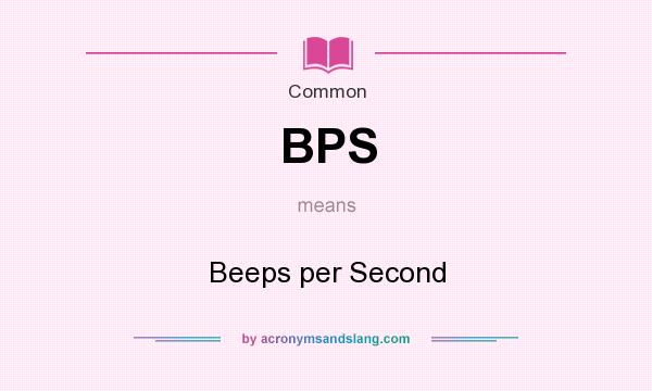What does BPS mean? It stands for Beeps per Second