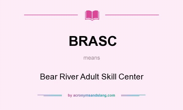 What does BRASC mean? It stands for Bear River Adult Skill Center