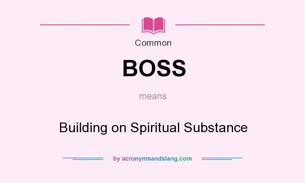What does BOSS mean? It stands for Building on Spiritual Substance