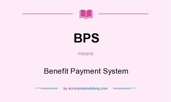 What does BPS mean? It stands for Benefit Payment System