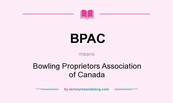 What does BPAC mean? It stands for Bowling Proprietors Association of Canada