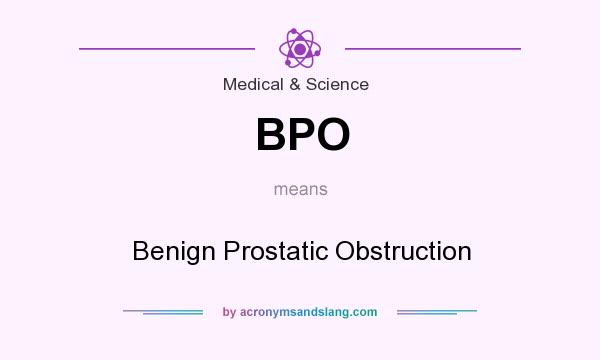 What does BPO mean? It stands for Benign Prostatic Obstruction