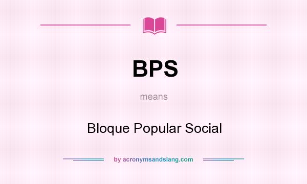 What does BPS mean? It stands for Bloque Popular Social