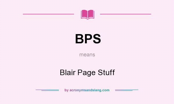 What does BPS mean? It stands for Blair Page Stuff