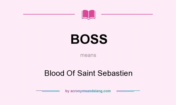 What does BOSS mean? It stands for Blood Of Saint Sebastien