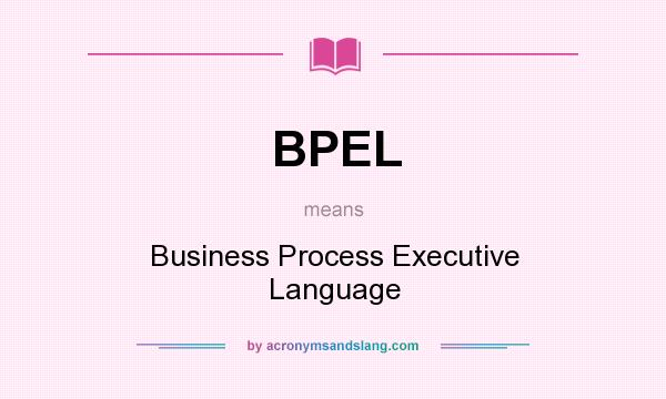 What does BPEL mean? It stands for Business Process Executive Language