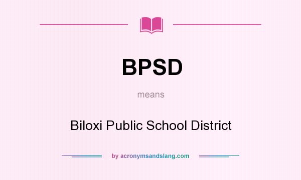 What does BPSD mean? It stands for Biloxi Public School District