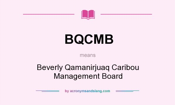 What does BQCMB mean? It stands for Beverly Qamanirjuaq Caribou Management Board
