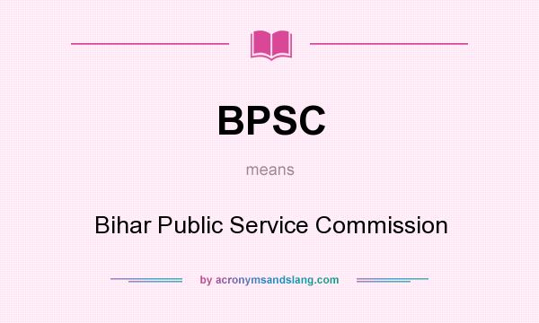 What does BPSC mean? It stands for Bihar Public Service Commission