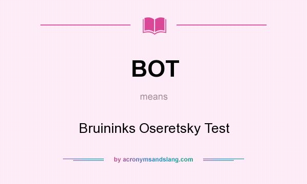 What does BOT mean? It stands for Bruininks Oseretsky Test
