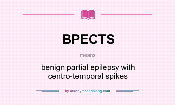 What does BPECTS mean? It stands for benign partial epilepsy with centro-temporal spikes