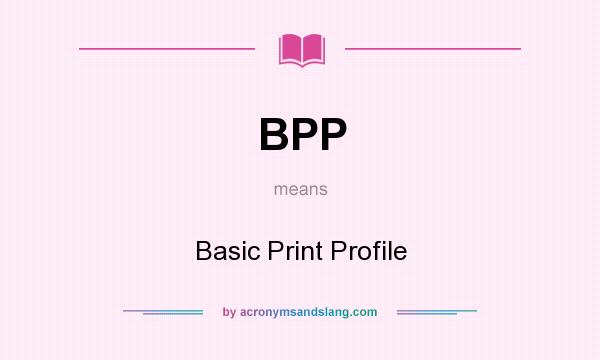 What does BPP mean? It stands for Basic Print Profile