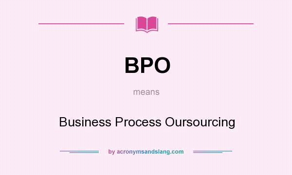 What does BPO mean? It stands for Business Process Oursourcing