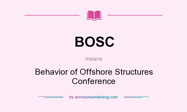 What does BOSC mean? It stands for Behavior of Offshore Structures Conference