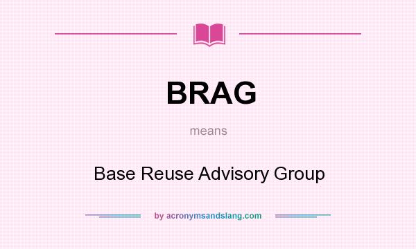 What does BRAG mean? It stands for Base Reuse Advisory Group