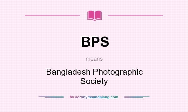 What does BPS mean? It stands for Bangladesh Photographic Society