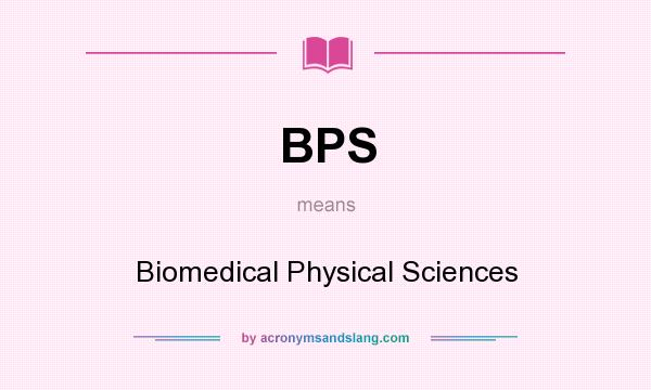 What does BPS mean? It stands for Biomedical Physical Sciences