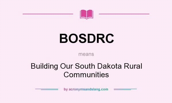 What does BOSDRC mean? It stands for Building Our South Dakota Rural Communities