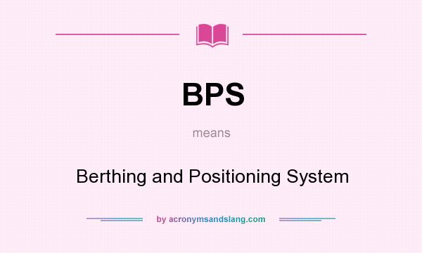 What does BPS mean? It stands for Berthing and Positioning System