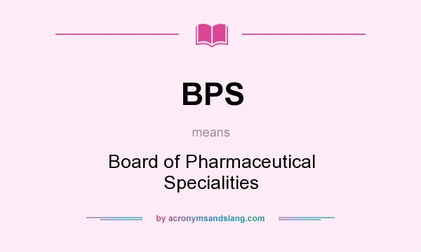 What does BPS mean? It stands for Board of Pharmaceutical Specialities