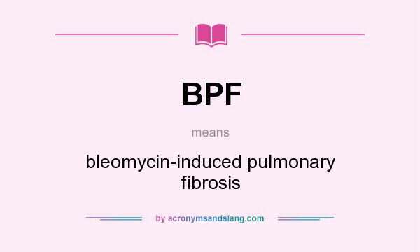 What does BPF mean? It stands for bleomycin-induced pulmonary fibrosis