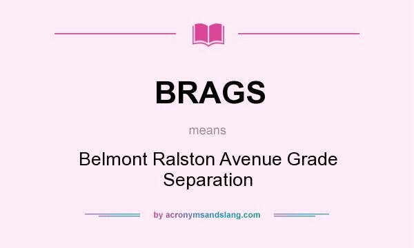 What does BRAGS mean? It stands for Belmont Ralston Avenue Grade Separation