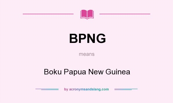 What does BPNG mean? It stands for Boku Papua New Guinea