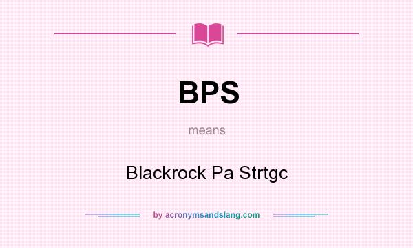 What does BPS mean? It stands for Blackrock Pa Strtgc