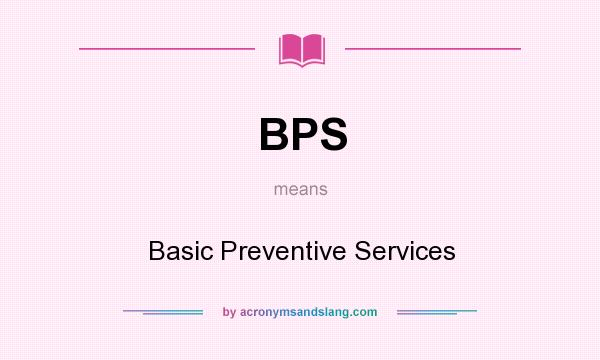 What does BPS mean? It stands for Basic Preventive Services
