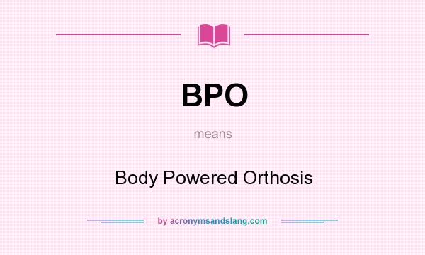 What does BPO mean? It stands for Body Powered Orthosis