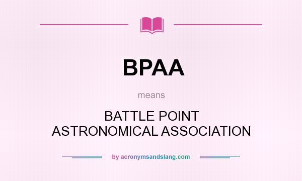What does BPAA mean? It stands for BATTLE POINT ASTRONOMICAL ASSOCIATION