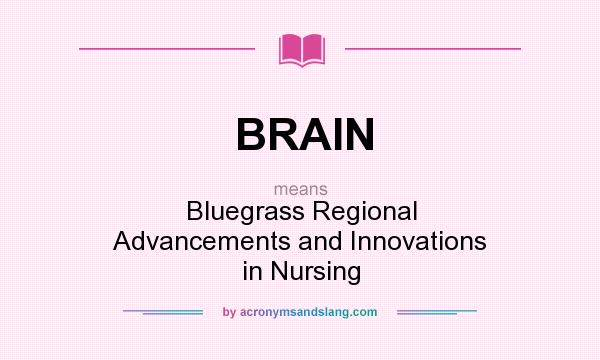 What does BRAIN mean? It stands for Bluegrass Regional Advancements and Innovations in Nursing